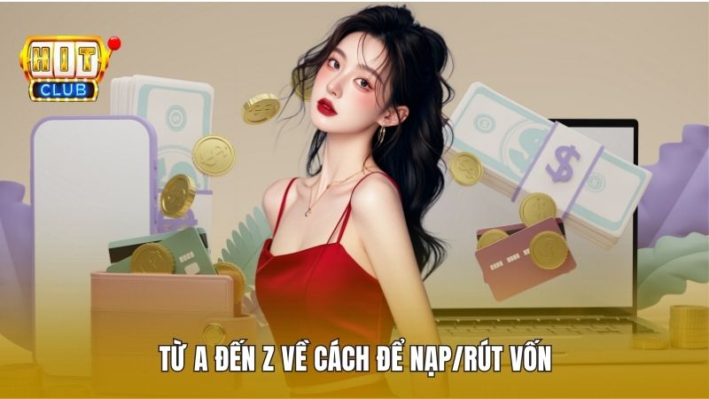 Từ A đến Z về cách để nạp/rút vốn
